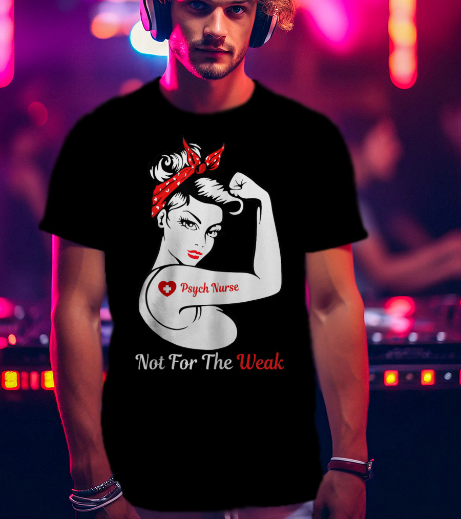 Psych Nurse Not For The Weak Rosie The Riveter T-Shirt