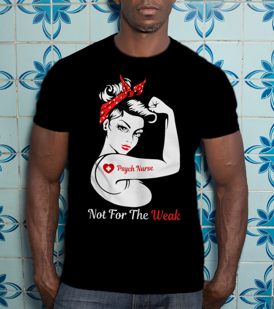 Psych Nurse Not For The Weak Rosie The Riveter T-Shirt