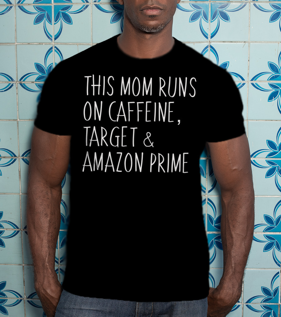 This Mom Runs On Caffeine, Target And Amazon Prime Funny Ladies Mother T-Shirt