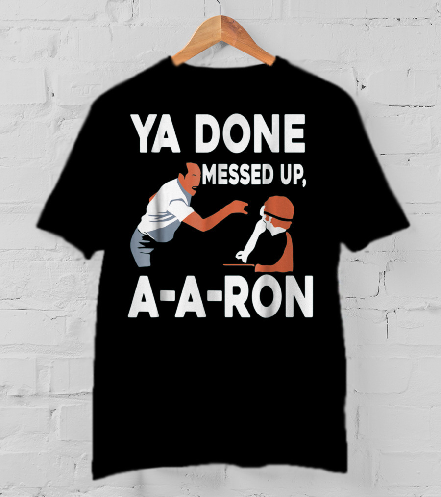 Ya Done Messed Up A-A-Ron T-Shirt