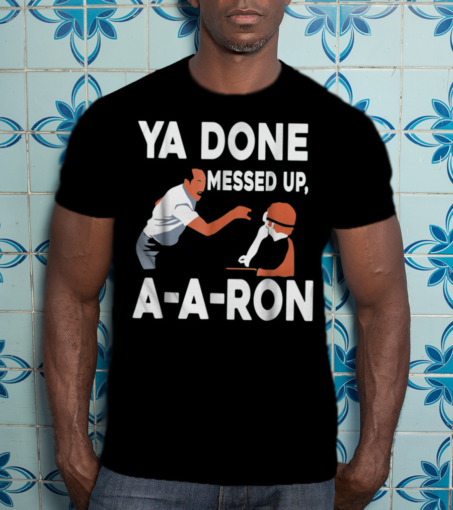 Ya Done Messed Up A-A-Ron T-Shirt