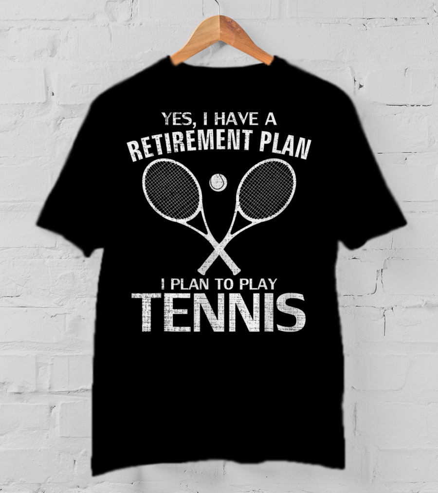 Yes I Have A Retirement Plan I Plan To Play Tennis T-Shirt
