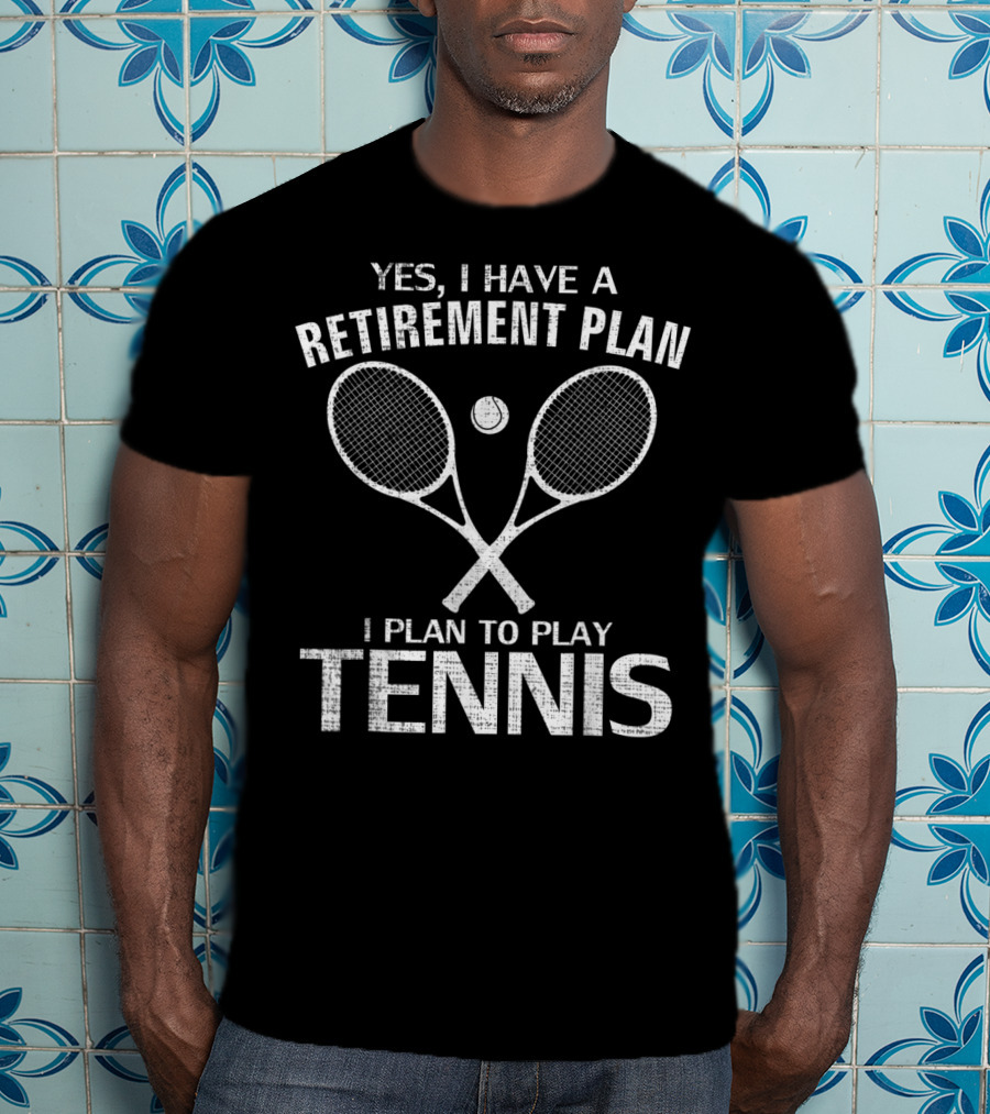 Yes I Have A Retirement Plan I Plan To Play Tennis T-Shirt