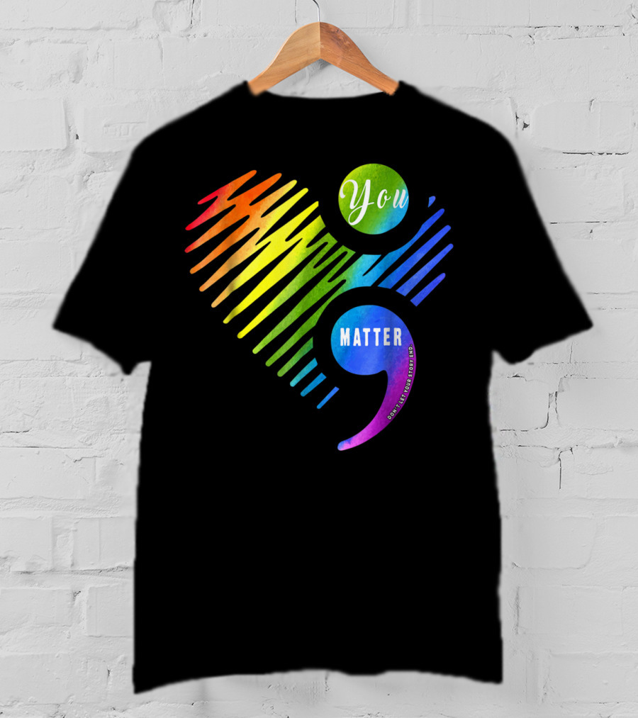 You Matter Don't Let Your Story End Heart Semicolon Rainbow T-Shirt