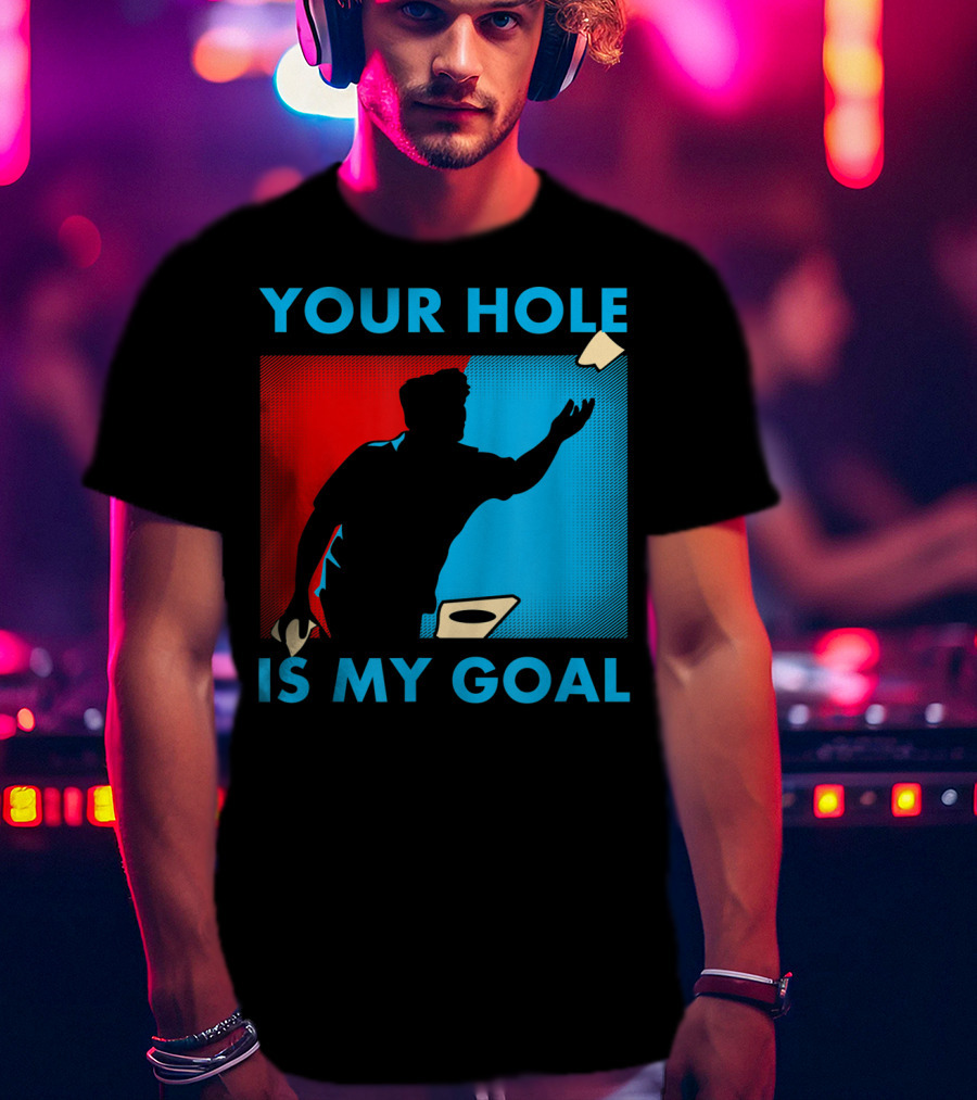 Your Hole Is My Goal Cornhole Tournament T-Shirt