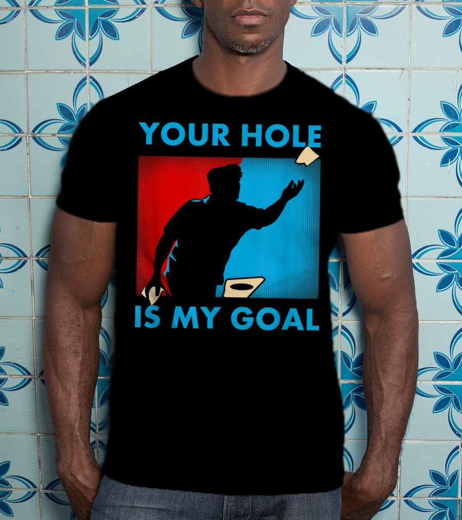 Your Hole Is My Goal Cornhole Tournament T-Shirt