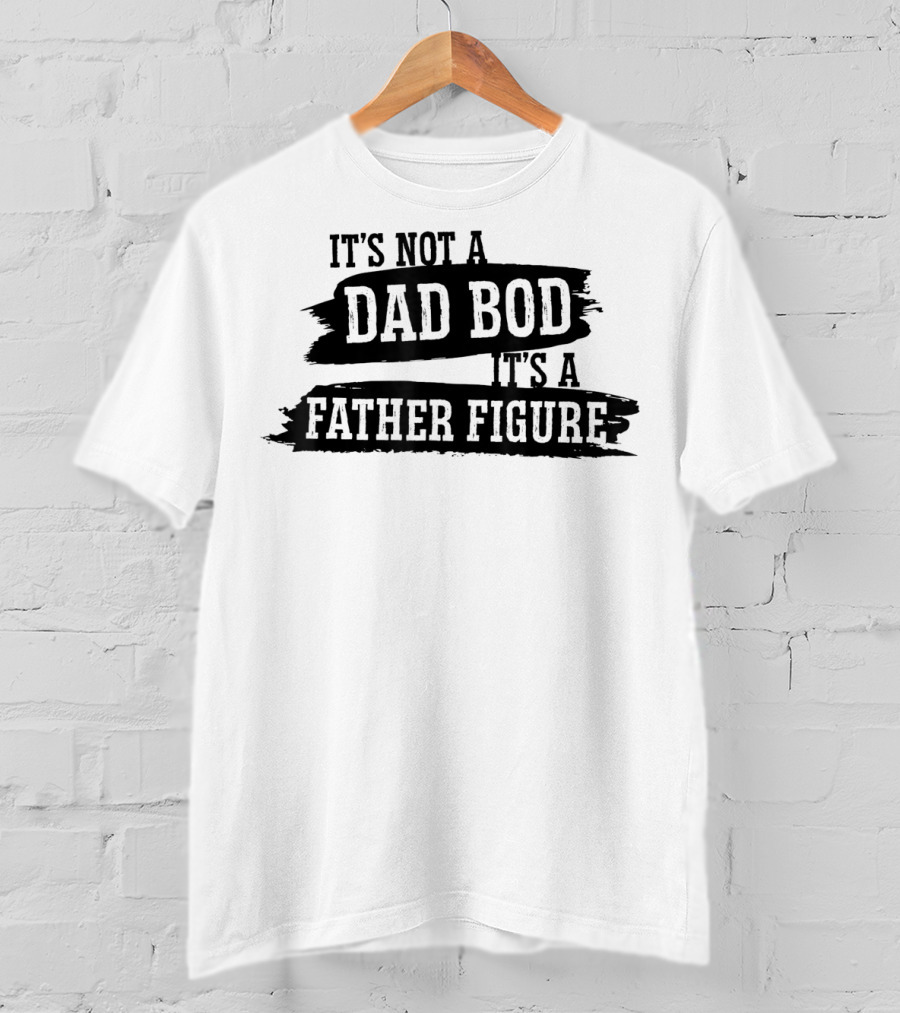 It's Not A Dad Bod It's A Father Figure T-Shirt