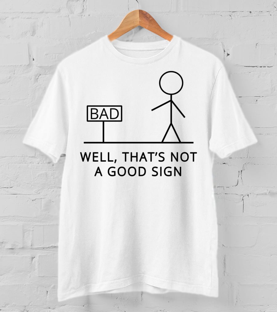 Well That's Not A Good Sign Bad Stick Figure Humor T-Shirt