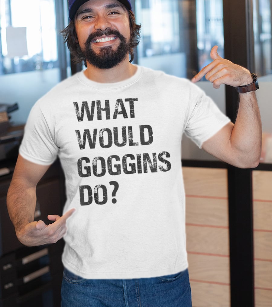What Would Goggins Do Motivation Shirt Inspired By David Goggins T-Shirt
