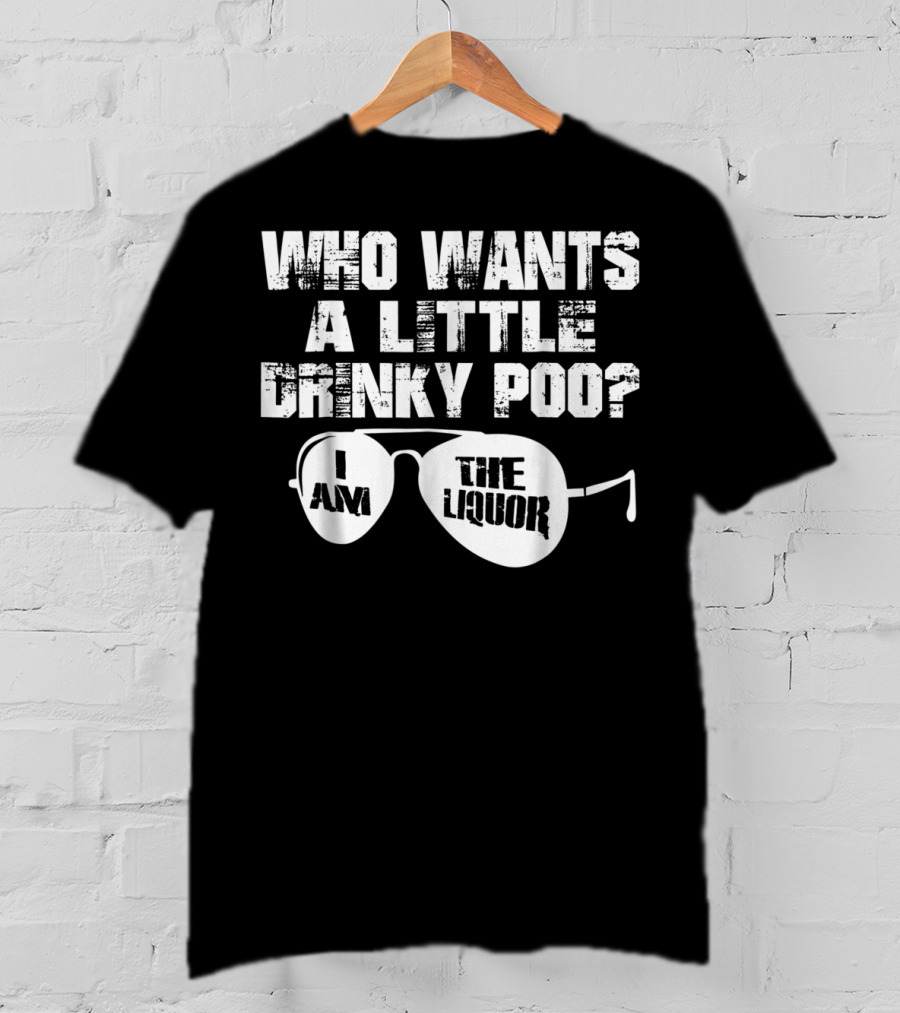 Who Wants A Little Drinky Poo I Am The Liquor Aviator Sunglasses T-Shirt