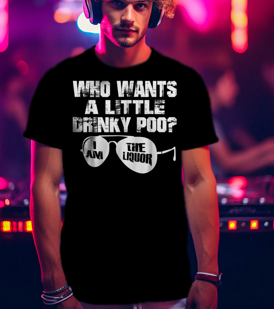 Who Wants A Little Drinky Poo I Am The Liquor Aviator Sunglasses T-Shirt