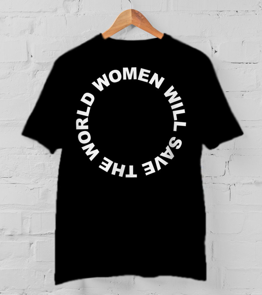 Women Will Save The World T-Shirt