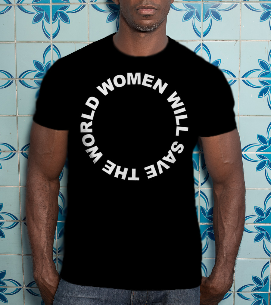 Women Will Save The World T-Shirt