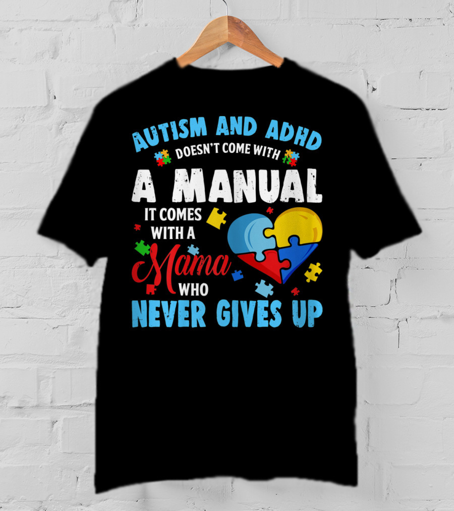 Autism ADHD Doesn't Come With A Manual It Comes With A Mama Who Never Gives Up T-Shirt