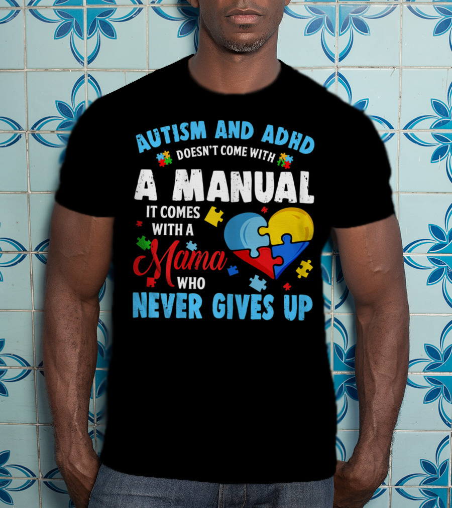 Autism ADHD Doesn't Come With A Manual It Comes With A Mama Who Never Gives Up T-Shirt
