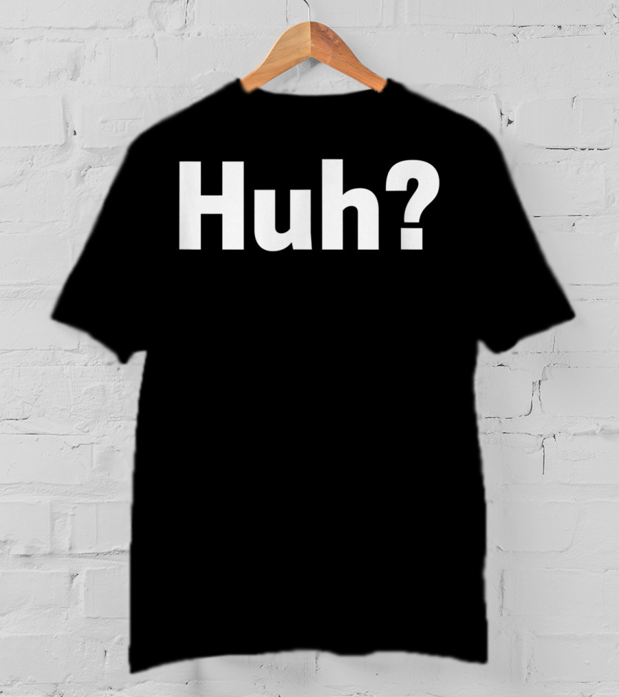 Huh Funny Saying Sarcastic Novelty Huh? T-Shirt