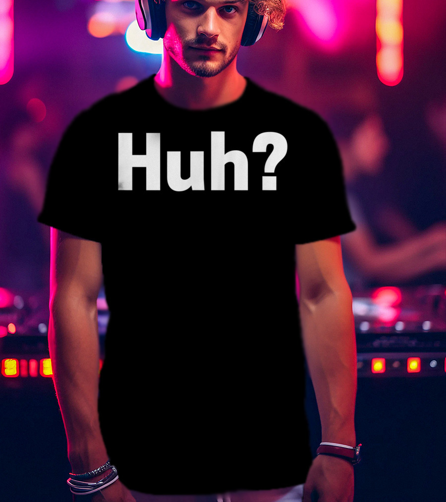 Huh Funny Saying Sarcastic Novelty Huh? T-Shirt