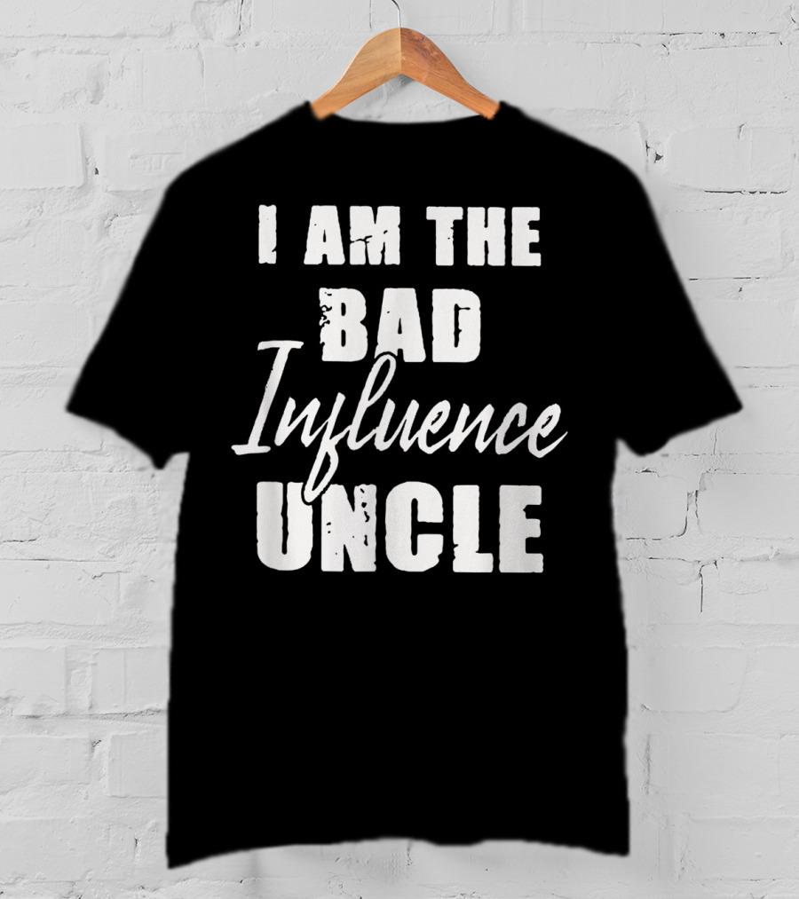 I Am The Bad Influence Uncle Fun T-Shirt