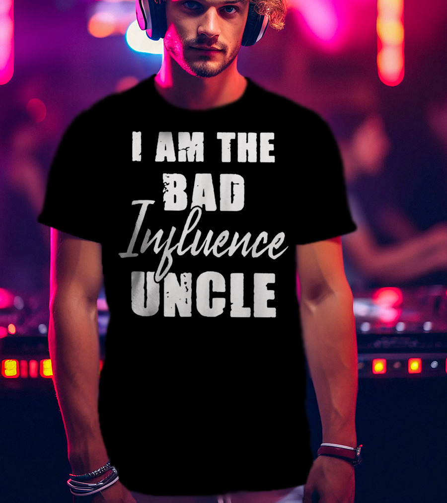 I Am The Bad Influence Uncle Fun T-Shirt