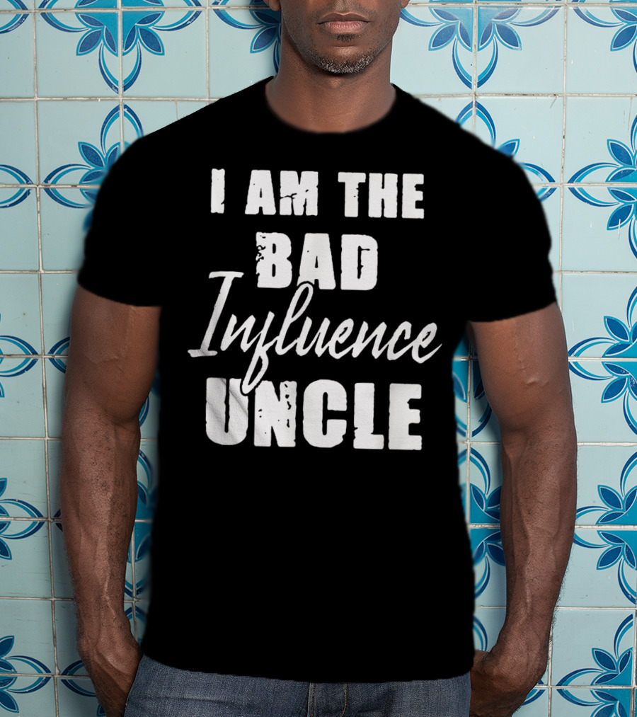 I Am The Bad Influence Uncle Fun T-Shirt