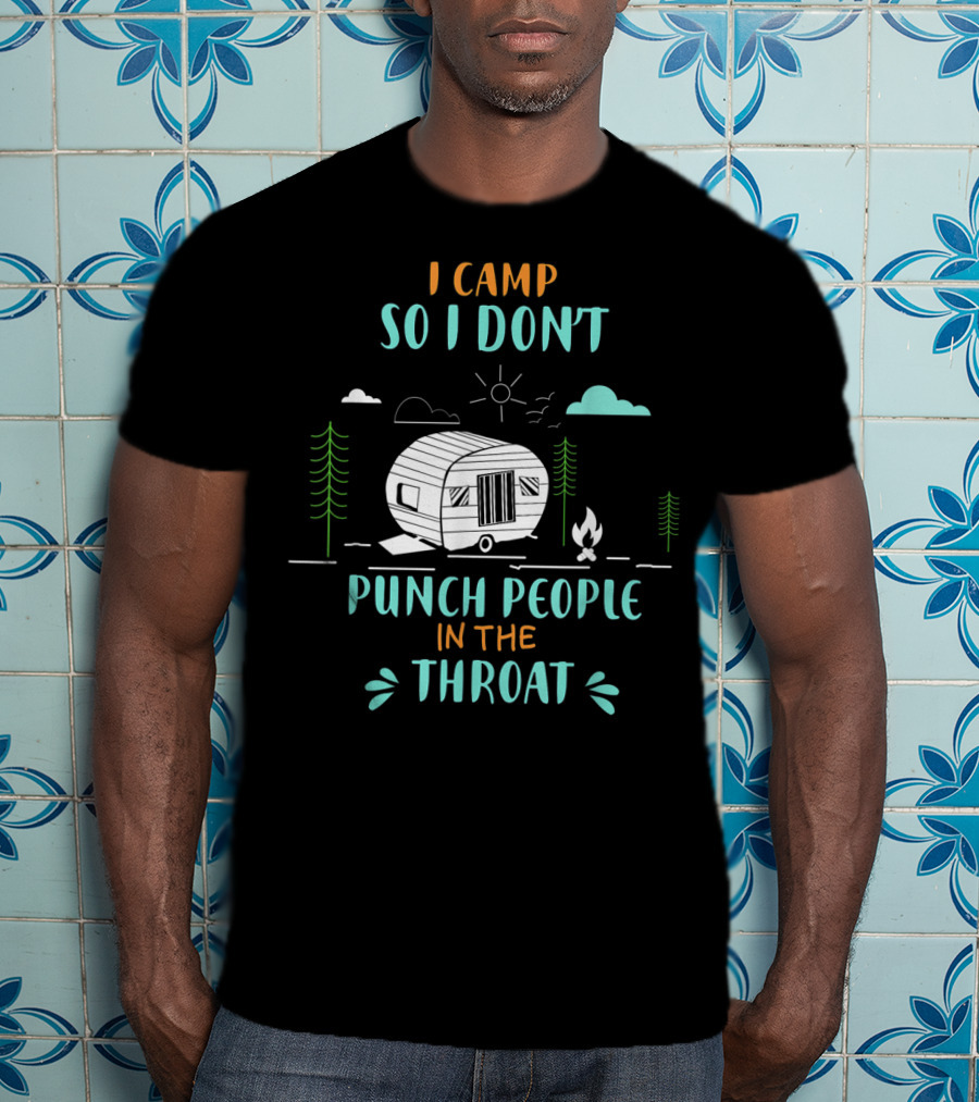 I Camp So I Don't Punch People In The Throat Camper And Campfire Scene T-Shirt
