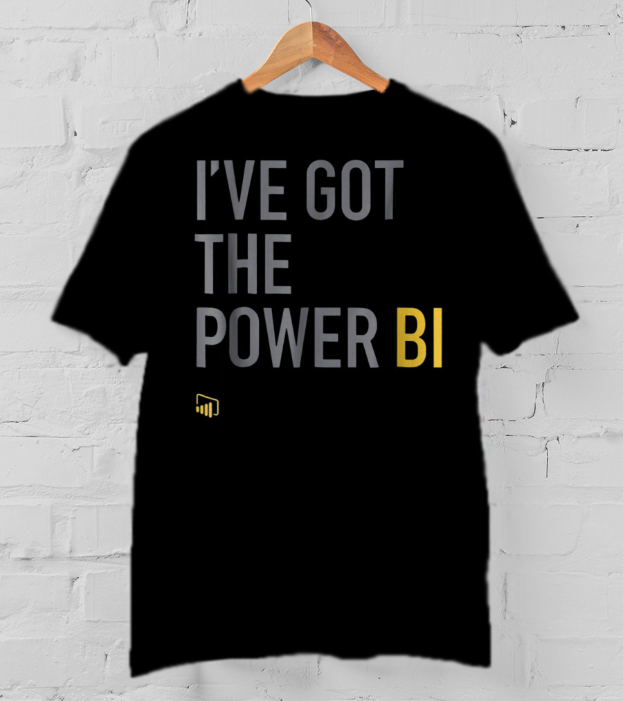 I've Got The Power BI Microsoft Data Analytics T-Shirt