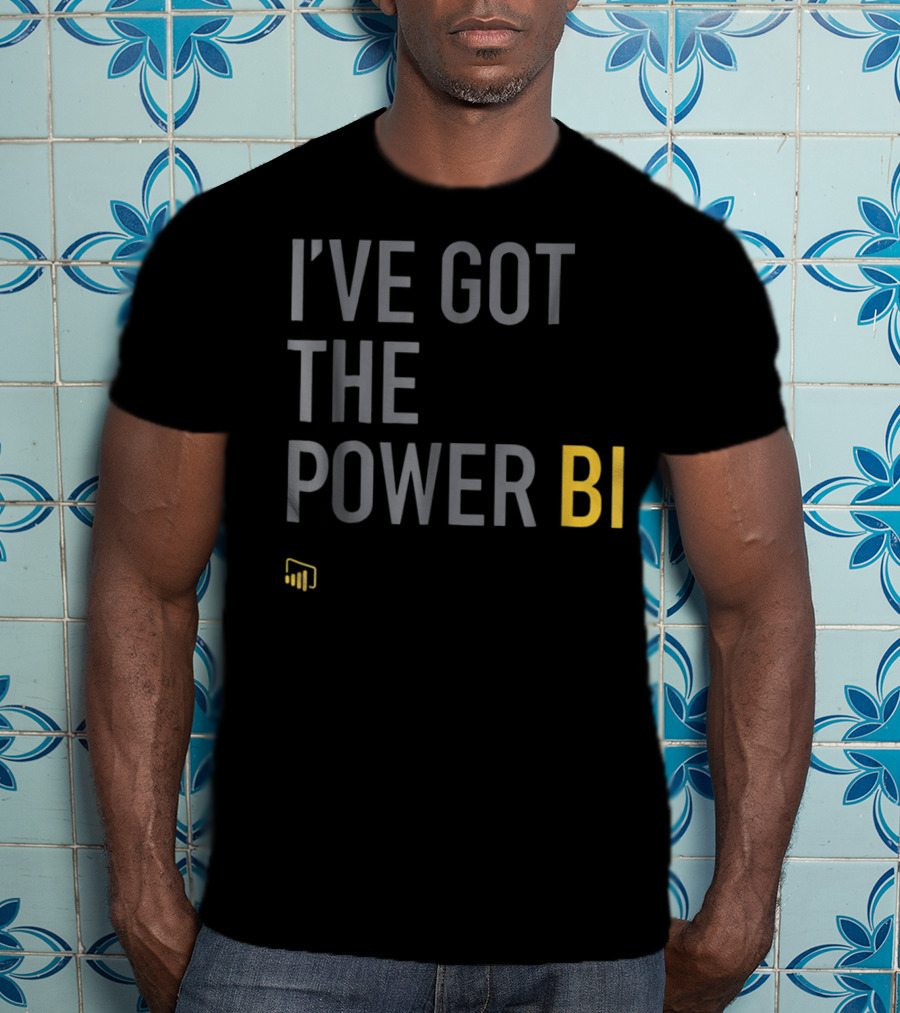 I've Got The Power BI Microsoft Data Analytics T-Shirt