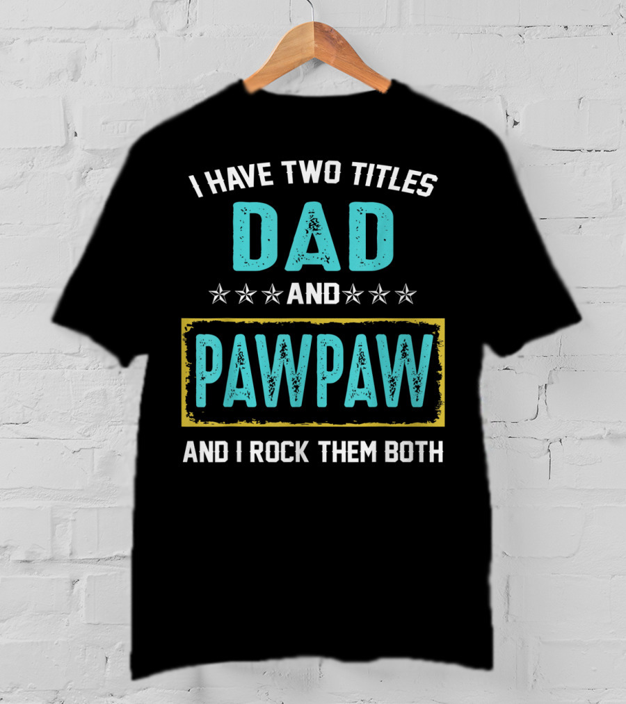 I Have Two Titles Dad And PawPaw And I Rock Them Both T-Shirt