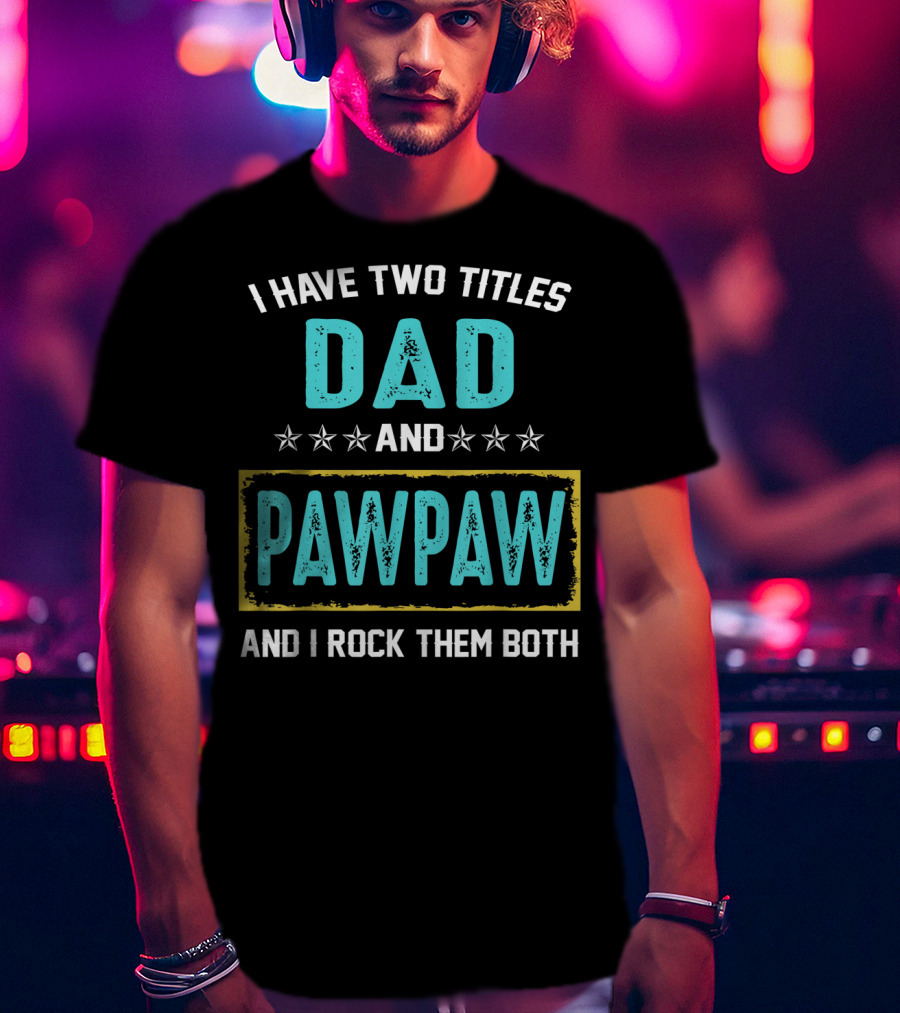 I Have Two Titles Dad And PawPaw And I Rock Them Both T-Shirt