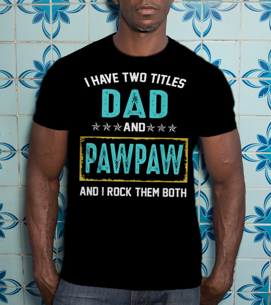 I Have Two Titles Dad And PawPaw And I Rock Them Both T-Shirt