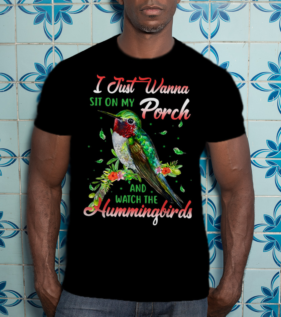 I Just Wanna Sit On My Porch And Watch The Hummingbirds T-Shirt