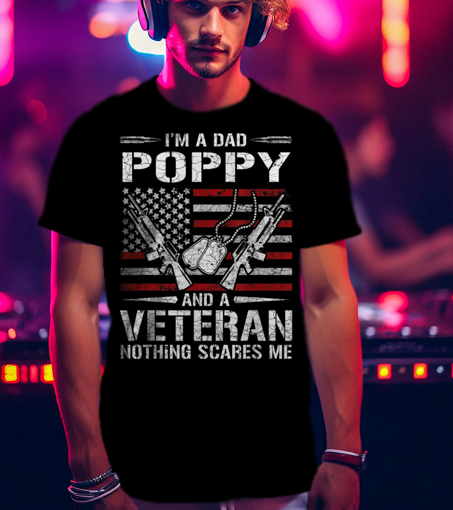 I'm A Dad Poppy Veteran And Nothing Scares Me American Flag And Dog Tags T-Shirt