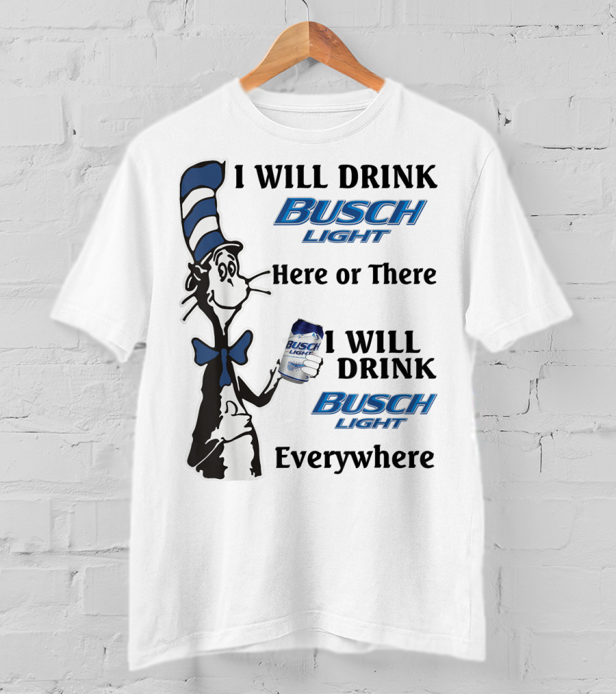 I Will Drink Busch Light Here Or There I Will Drink Busch Light Everywhere T-Shirt
