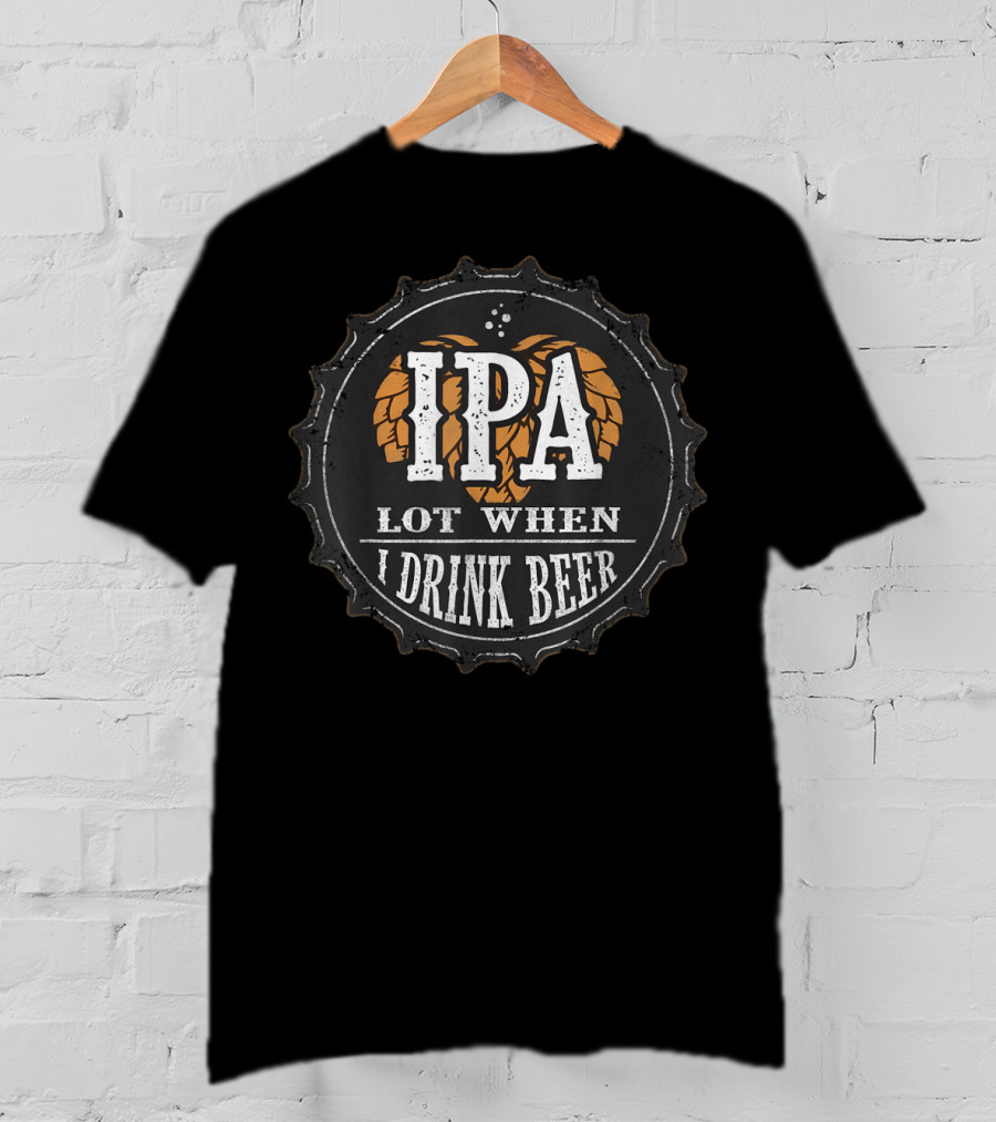 IPA Lot When I Drink Beer Funny Beer Lover Cap T-Shirt