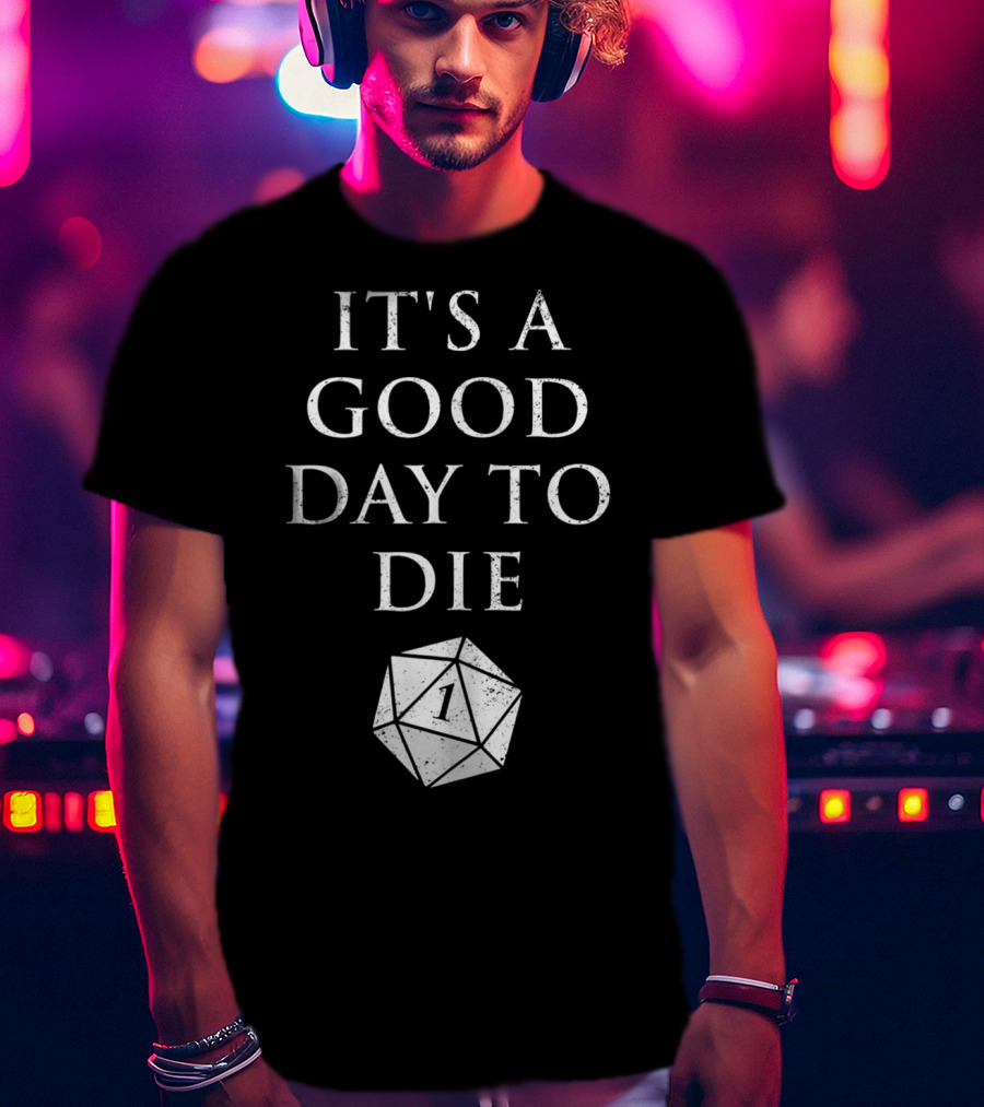 It's A Good Day To Die RPG D20 Dice Roll One T-Shirt