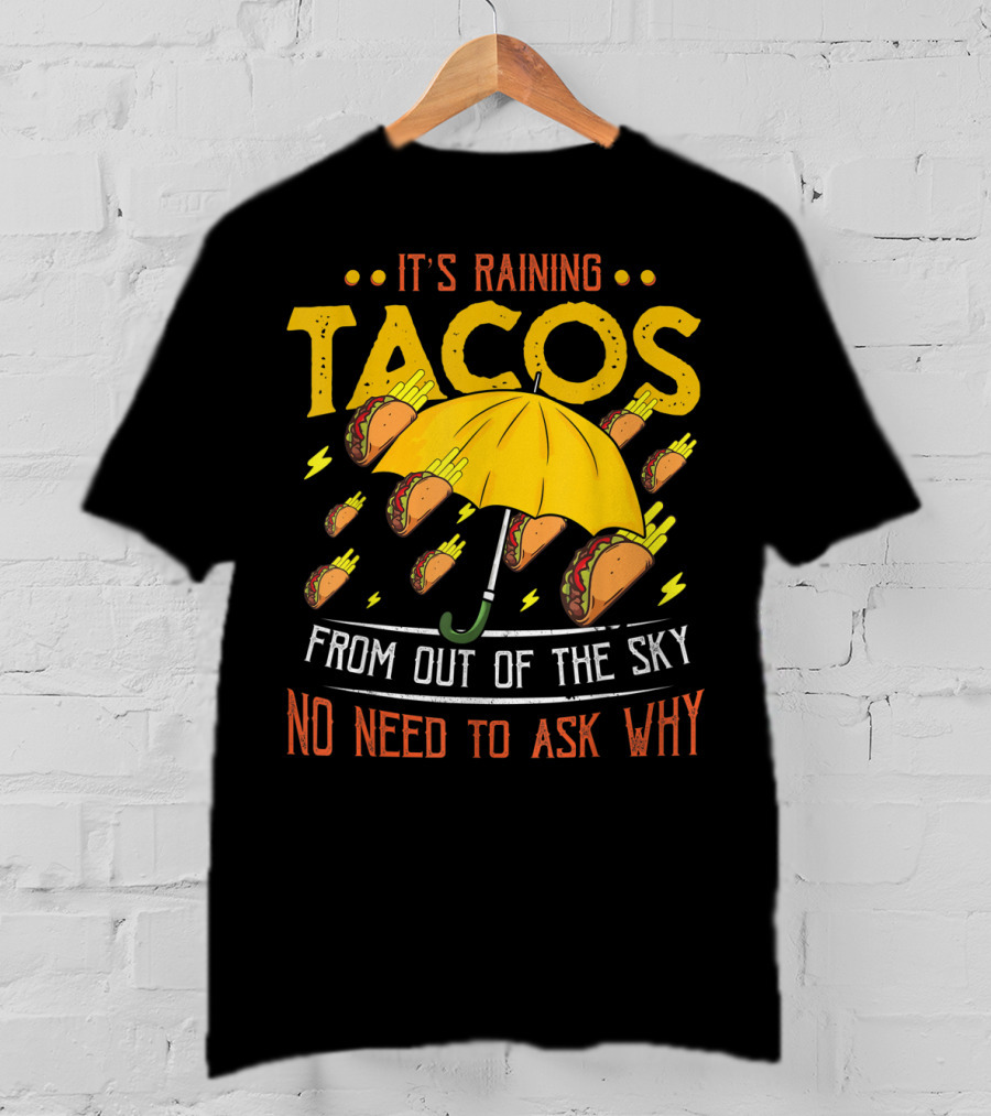 It's Raining Tacos From Out Of The Sky No Need To Ask Why T-Shirt