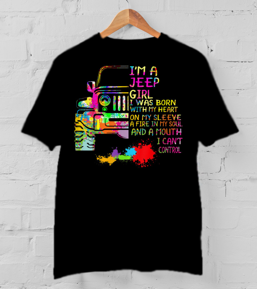 I'm A Jeep Girl Born With Heart On Sleeve Fire In Soul Mouth I Can't Control T-Shirt