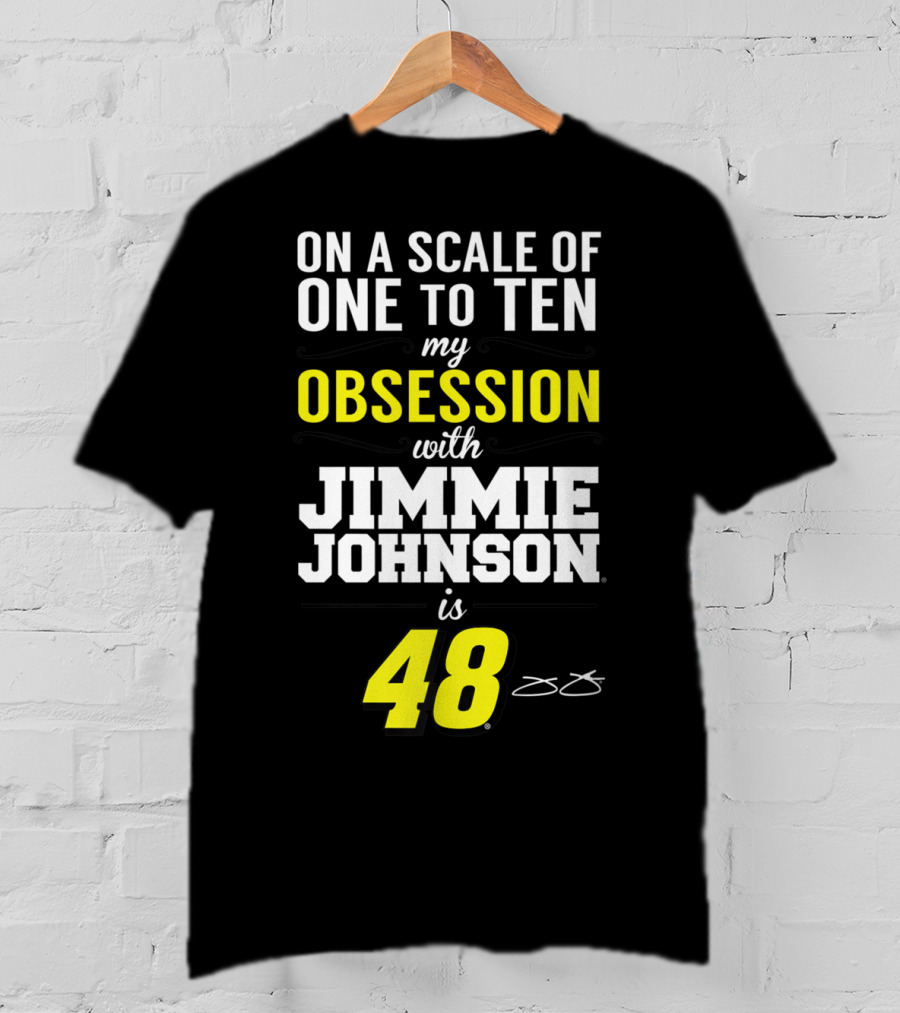 On A Scale Of One To Ten My Obsession With Jimmie Johnson Is 48 T-Shirt