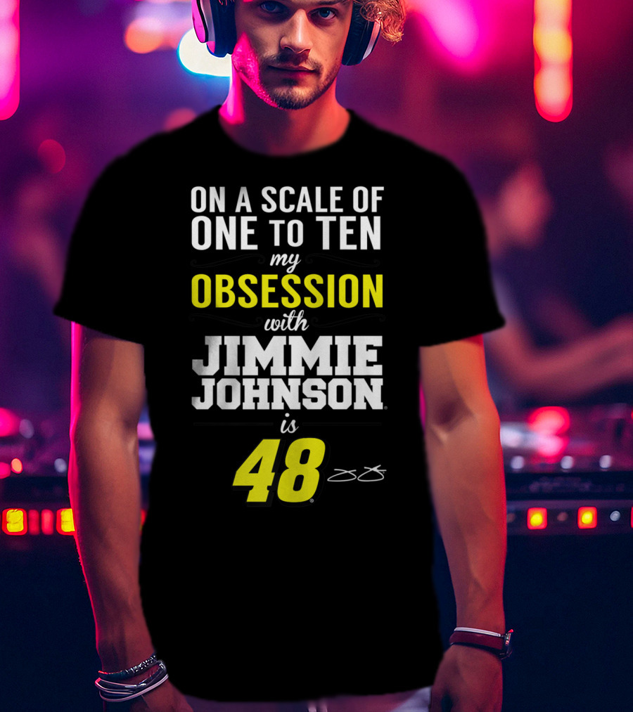 On A Scale Of One To Ten My Obsession With Jimmie Johnson Is 48 T-Shirt