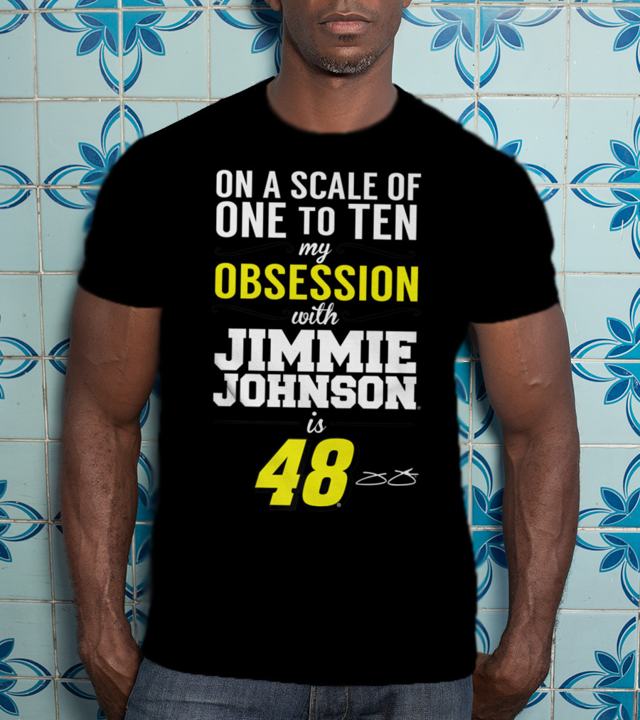 On A Scale Of One To Ten My Obsession With Jimmie Johnson Is 48 T-Shirt