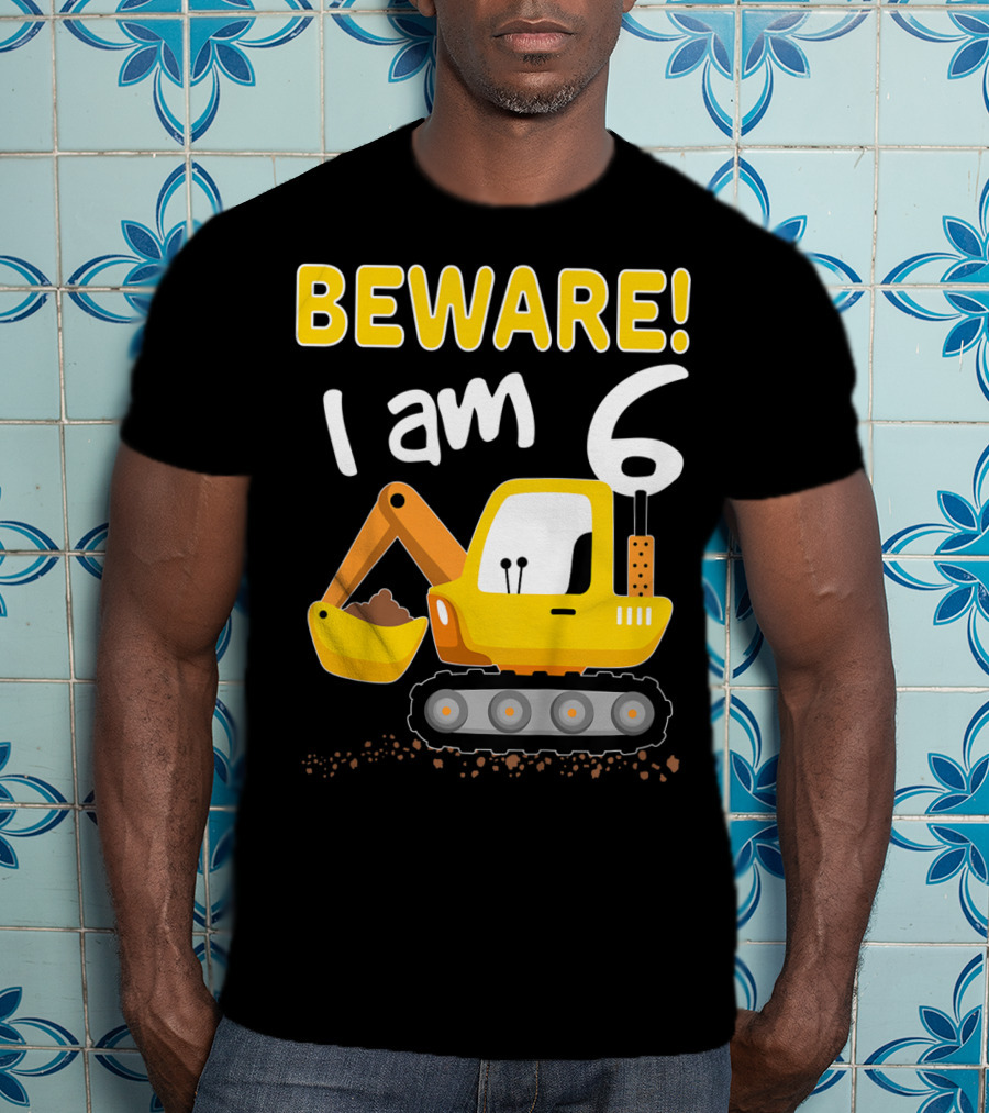 BEWARE I Am 6 Excavator Kids Birthday T-Shirt
