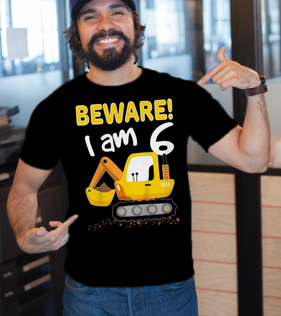 BEWARE I Am 6 Excavator Kids Birthday T-Shirt