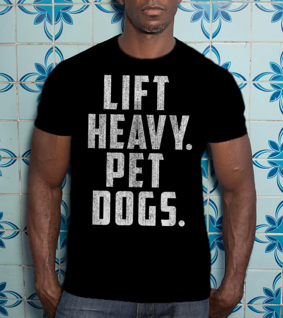 Lift Heavy Pet Dogs Gym Workout For Weightlifting Enthusiasts Who Love Animals T-Shirt