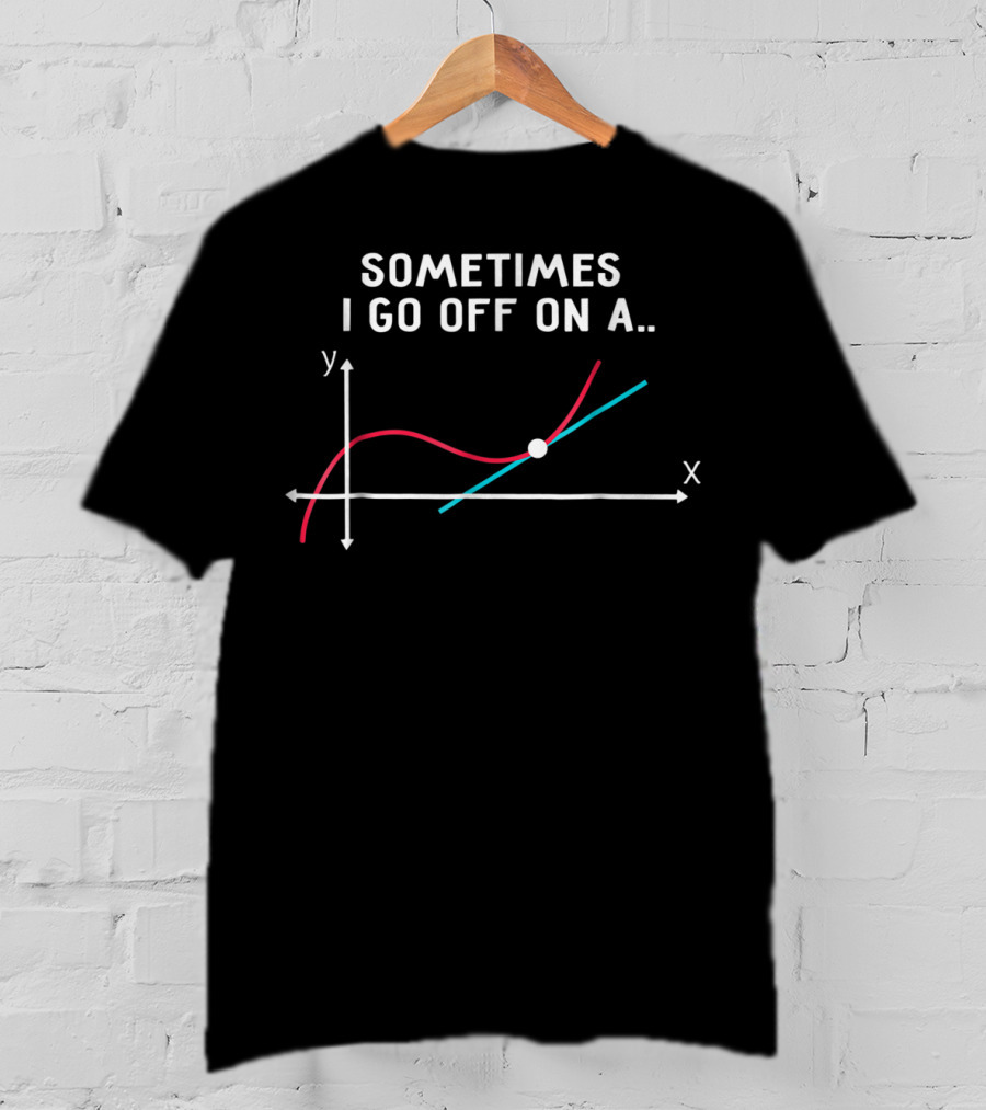 Sometimes I Go Off On A Tangent Math Teacher Graph T-Shirt