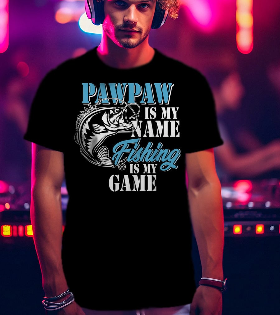 PAWPAW Is My Name Fishing Is My Game T-Shirt