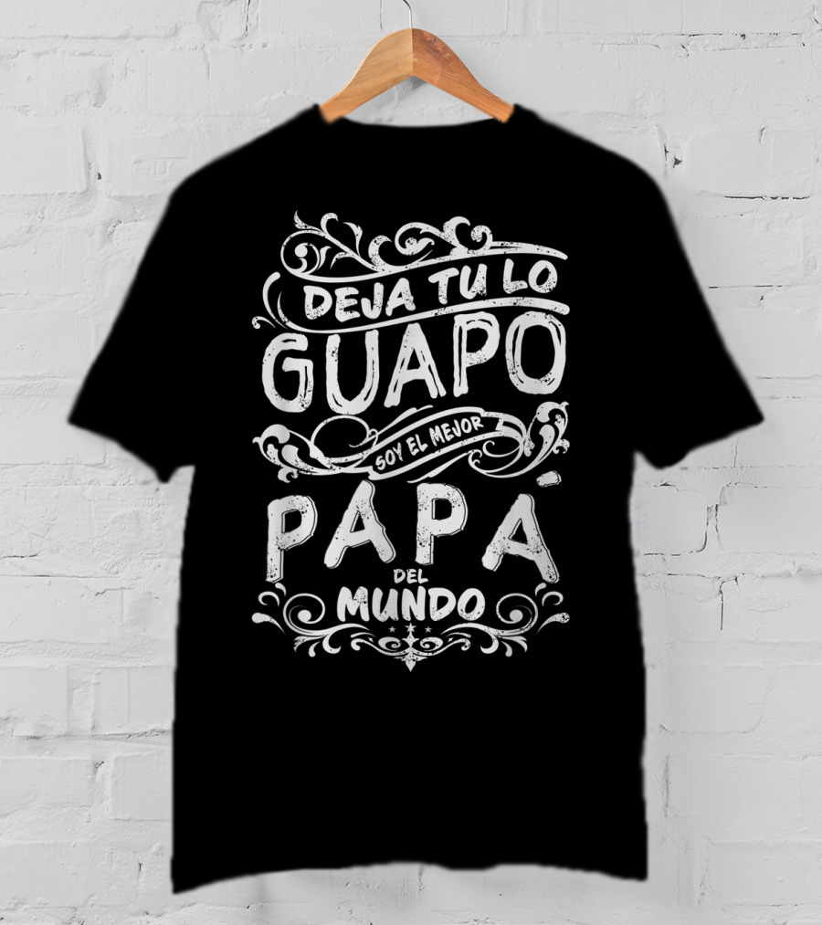 Mens Camiseta De Hombre Deja Tu Lo Guapo Soy El Mejor Papá Del Mundo T-Shirt