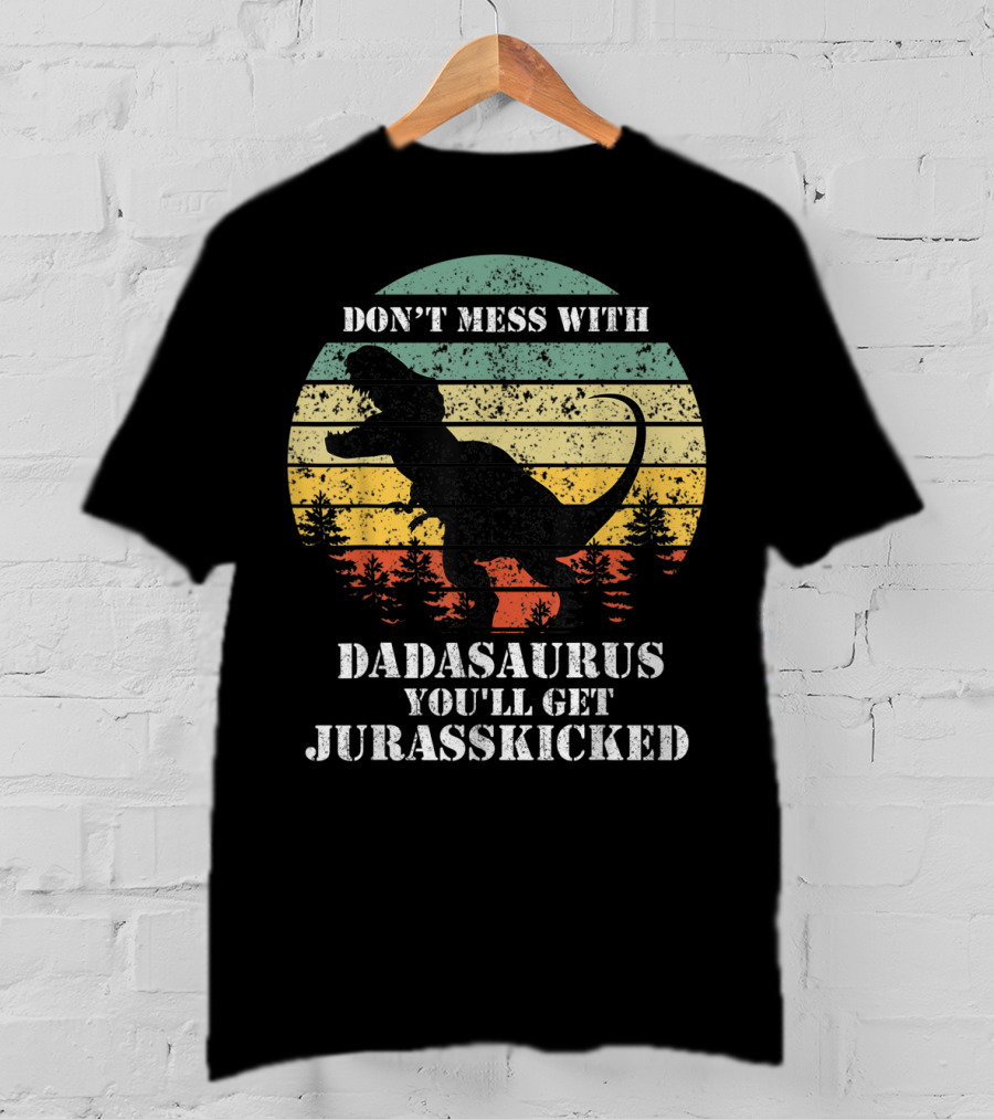 Don't Mess With Dadasaurus You'll Get Jurasskicked T-Shirt