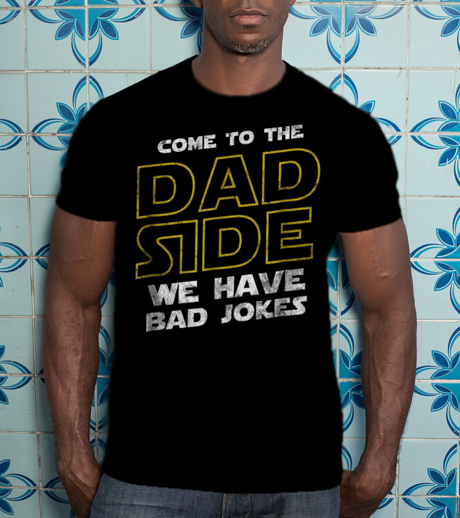 Come To The Dad Side We Have Bad Jokes Mens Funny Sci Fi Geek Father Papa T-Shirt