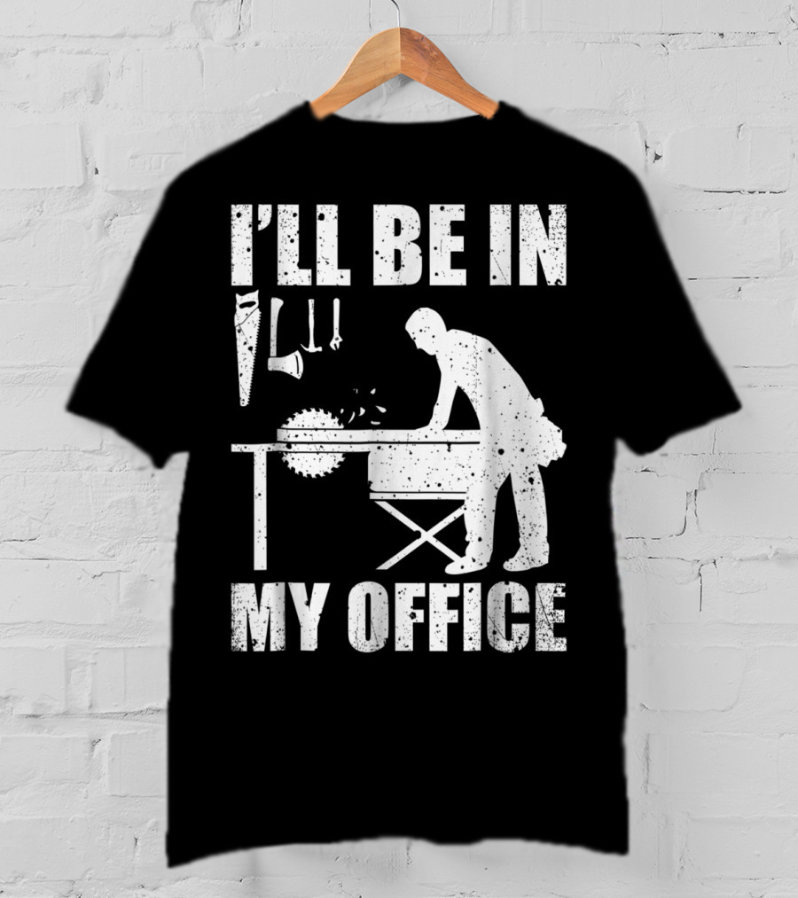 I'll Be In My Office Funny Woodworking Carpentry Mens T-Shirt