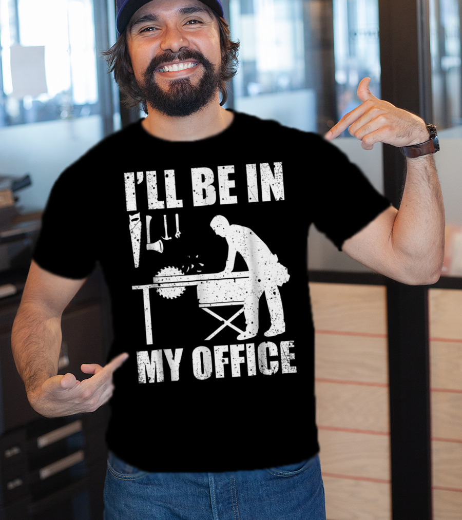 I'll Be In My Office Funny Woodworking Carpentry Mens T-Shirt